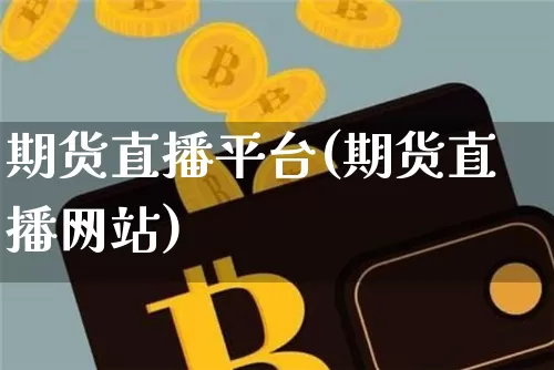 期货直播平台(期货直播网站)_https://www.erdeww.com_期货行情_第1张