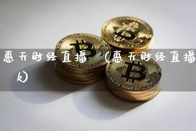 惠天财经直播闿(惠天财经直播闿k)_https://www.erdeww.com_期货_第1张