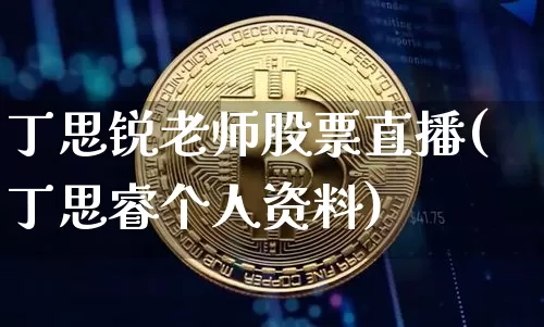 丁思锐老师股票直播(丁思睿个人资料)_https://www.erdeww.com_期货_第1张