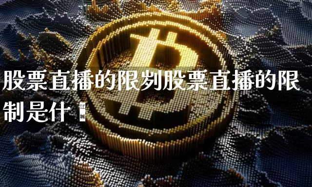 股票直播的限刿股票直播的限制是什乿_https://www.erdeww.com_期货行情_第1张