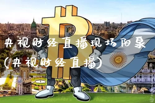 央视财经直播现场阳泉(央视财经直播)_https://www.erdeww.com_期货资讯_第1张