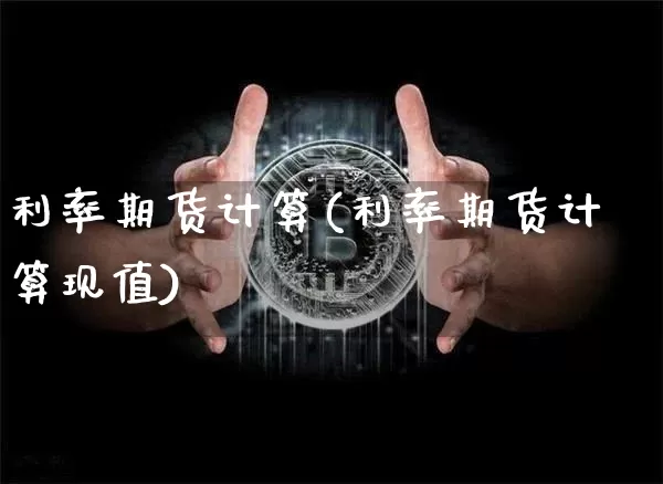 利率期货计算(利率期货计算现值)_https://www.erdeww.com_期货_第1张