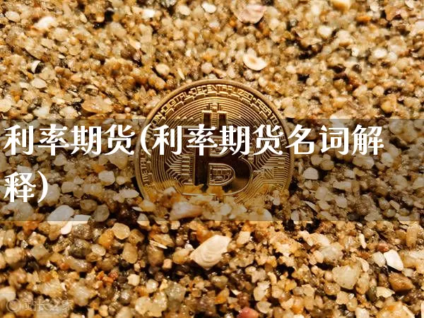 利率期货(利率期货名词解释)_https://www.erdeww.com_期货走势_第1张