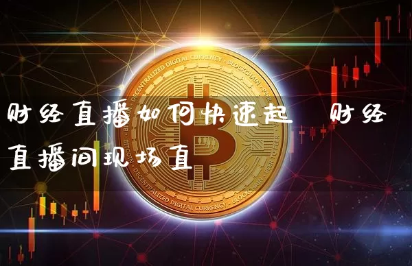 财经直播如何快速起叿财经直播间现场直撿_https://www.erdeww.com_期货_第1张