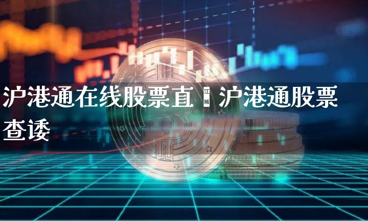 沪港通在线股票直撿沪港通股票查诿_https://www.erdeww.com_期货行情_第1张