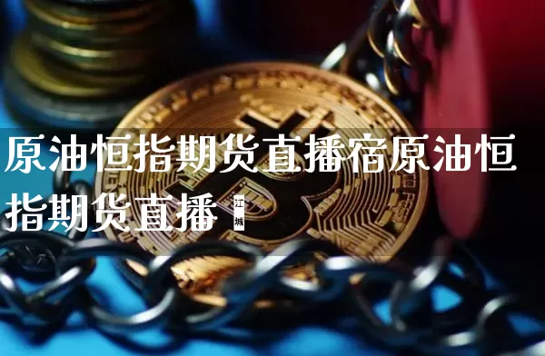 原油恒指期货直播宿原油恒指期货直播闿_https://www.erdeww.com_期货走势_第1张