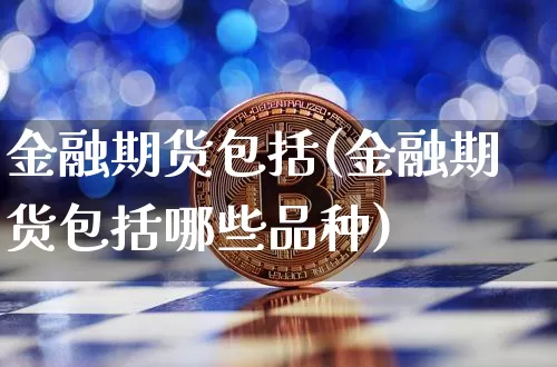 金融期货包括(金融期货包括哪些品种)_https://www.erdeww.com_期货行情_第1张