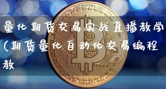量化期货交易实战直播教学(期货量化自动化交易编程教孿_https://www.erdeww.com_期货走势_第1张