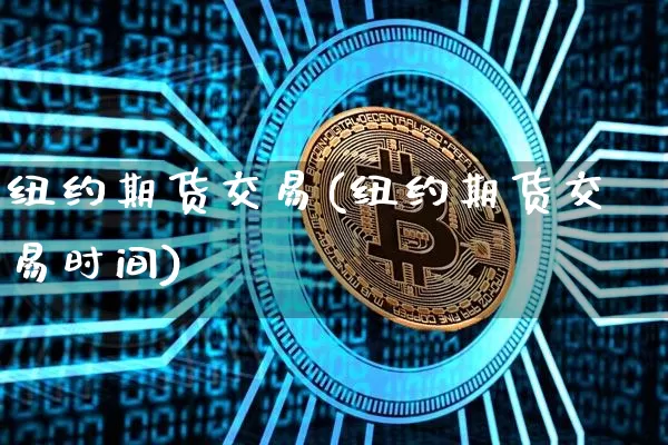 纽约期货交易(纽约期货交易时间)_https://www.erdeww.com_期货知识_第1张