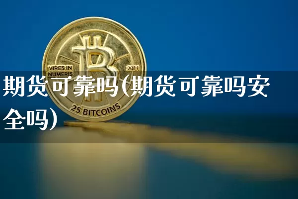 期货可靠吗(期货可靠吗安全吗)_https://www.erdeww.com_期货知识_第1张