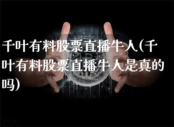 千叶有料股票直播牛人(千叶有料股票直播牛人是真的吗)_https://www.erdeww.com_期货知识_第1张
