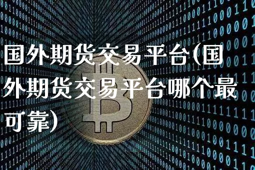 国外期货交易平台(国外期货交易平台哪个最可靠)_https://www.erdeww.com_期货行情_第1张