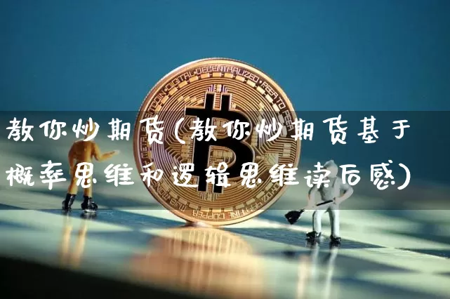 教你炒期货(教你炒期货基于概率思维和逻辑思维读后感)_https://www.erdeww.com_期货知识_第1张
