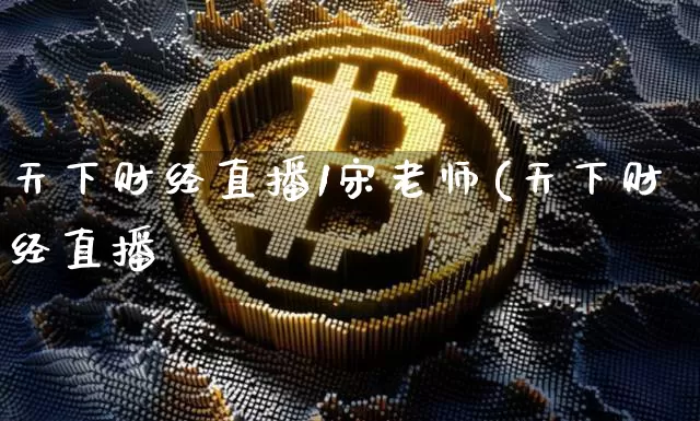 天下财经直播1宋老师(天下财经直播闿_https://www.erdeww.com_期货知识_第1张