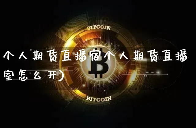 个人期货直播宿个人期货直播室怎么开)_https://www.erdeww.com_期货资讯_第1张