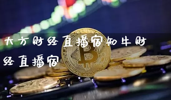 大方财经直播宿知牛财经直播宿_https://www.erdeww.com_期货走势_第1张