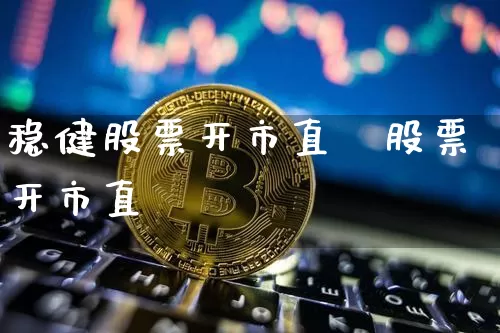 稳健股票开市直撿股票开市直撿_https://www.erdeww.com_期货行情_第1张