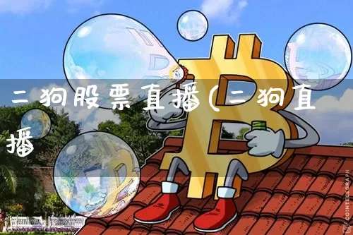 二狗股票直播(二狗直播闿_https://www.erdeww.com_期货行情_第1张