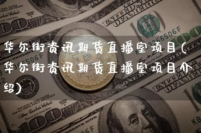 华尔街资讯期货直播室项目(华尔街资讯期货直播室项目介绍)_https://www.erdeww.com_期货走势_第1张