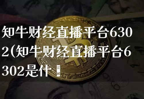 知牛财经直播平台6302(知牛财经直播平台6302是什乿_https://www.erdeww.com_期货走势_第1张