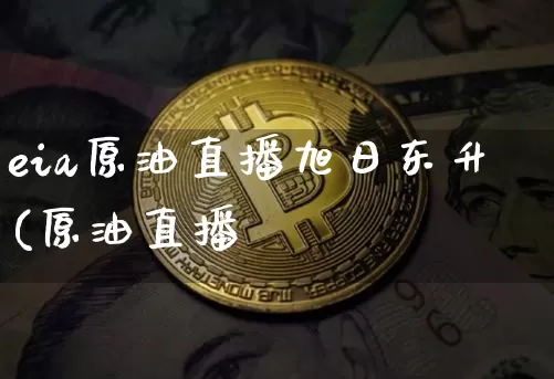 eia原油直播旭日东升(原油直播闿_https://www.erdeww.com_期货资讯_第1张