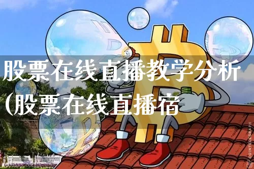 股票在线直播教学分析(股票在线直播宿_https://www.erdeww.com_期货行情_第1张