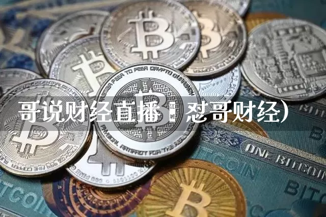 哥说财经直播闿怼哥财经)_https://www.erdeww.com_期货知识_第1张