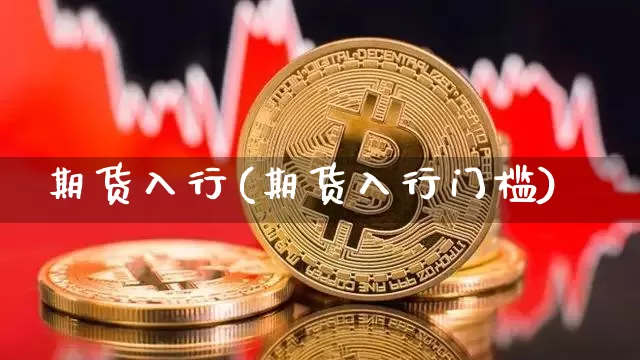 期货入行(期货入行门槛)_https://www.erdeww.com_期货资讯_第1张