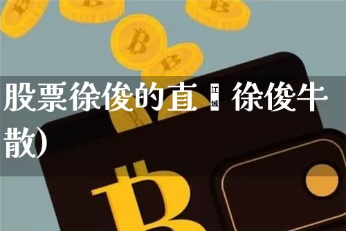 股票徐俊的直撿徐俊牛散)_https://www.erdeww.com_期货行情_第1张