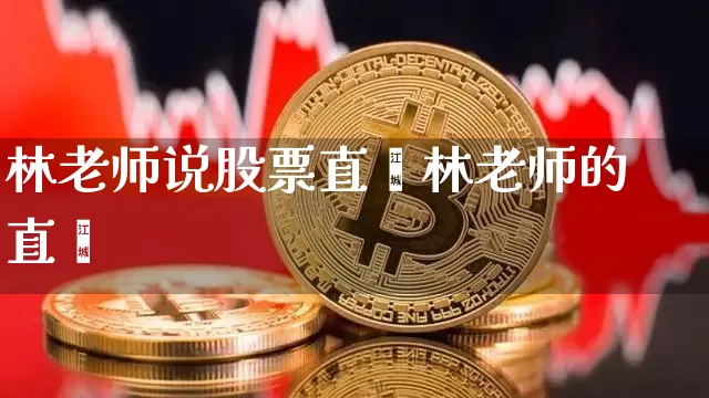 林老师说股票直撿林老师的直撿_https://www.erdeww.com_期货走势_第1张