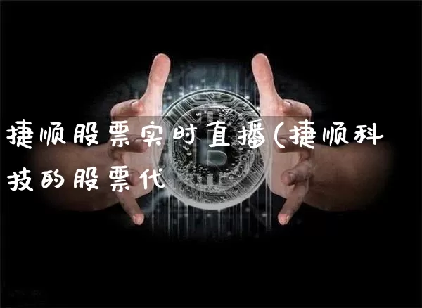 捷顺股票实时直播(捷顺科技的股票代砿_https://www.erdeww.com_期货行情_第1张