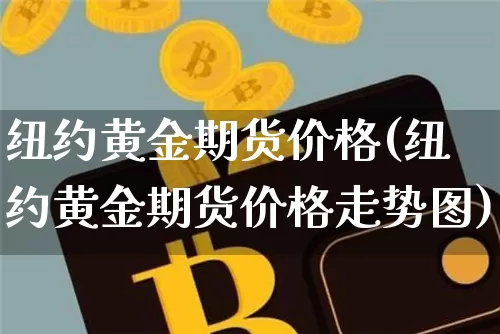 纽约黄金期货价格(纽约黄金期货价格走势图)_https://www.erdeww.com_期货资讯_第1张