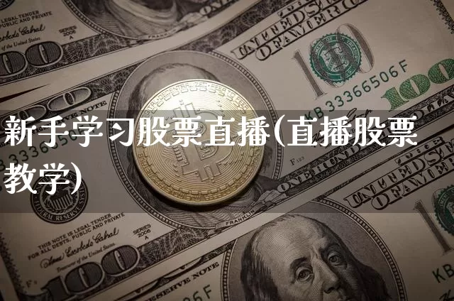 新手学习股票直播(直播股票教学)_https://www.erdeww.com_期货行情_第1张