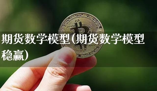 期货数学模型(期货数学模型稳赢)_https://www.erdeww.com_期货走势_第1张
