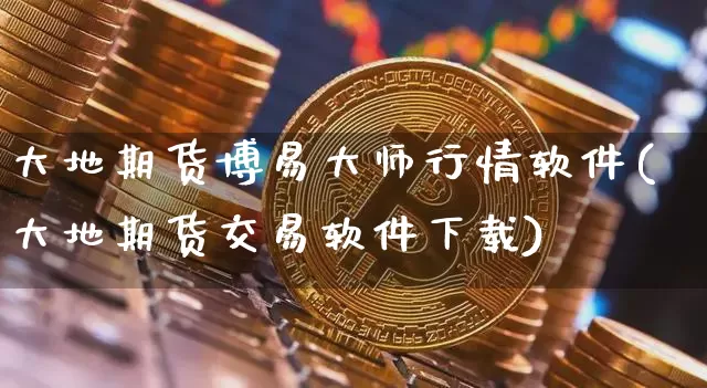 大地期货博易大师行情软件(大地期货交易软件下载)_https://www.erdeww.com_期货_第1张