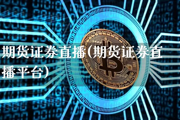 期货证券直播(期货证券直播平台)_https://www.erdeww.com_期货行情_第1张