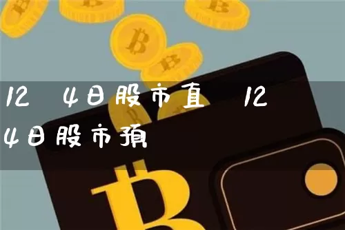 12朿4日股市直撿12朿4日股市预浿_https://www.erdeww.com_期货资讯_第1张