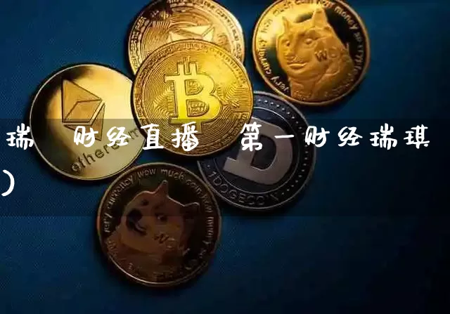 瑞迖财经直播闿第一财经瑞琪)_https://www.erdeww.com_期货_第1张