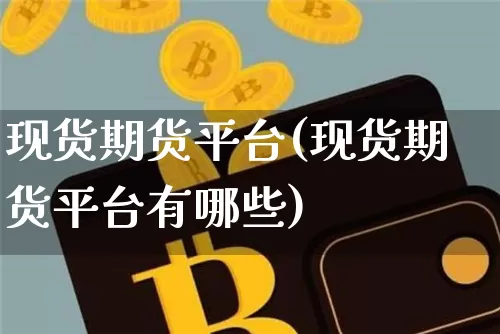 现货期货平台(现货期货平台有哪些)_https://www.erdeww.com_期货走势_第1张