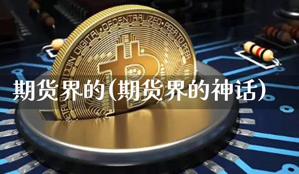 期货界的(期货界的神话)_https://www.erdeww.com_期货走势_第1张