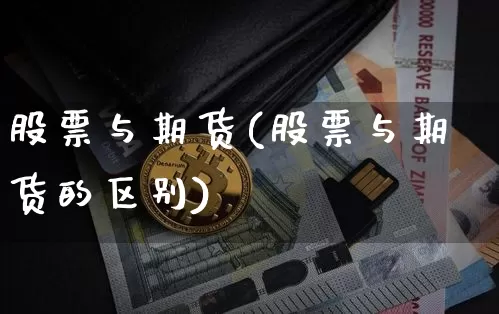 股票与期货(股票与期货的区别)_https://www.erdeww.com_期货_第1张