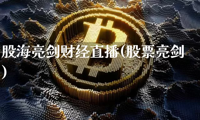股海亮剑财经直播(股票亮剑)_https://www.erdeww.com_期货行情_第1张
