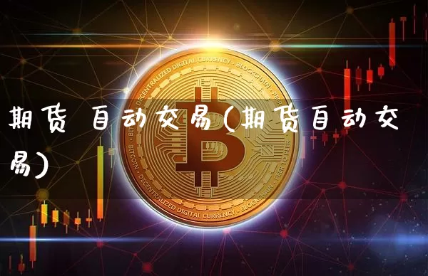期货 自动交易(期货自动交易)_https://www.erdeww.com_期货知识_第1张