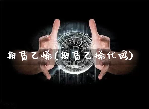 期货乙烯(期货乙烯代码)_https://www.erdeww.com_期货资讯_第1张