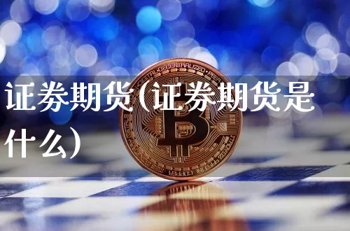证劵期货(证券期货是什么)_https://www.erdeww.com_期货行情_第1张