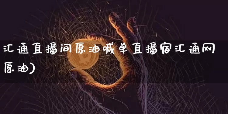 汇通直播间原油喊单直播宿汇通网原油)_https://www.erdeww.com_期货走势_第1张