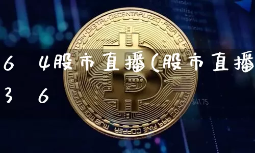 6朿4股市直播(股市直播3朿6旿_https://www.erdeww.com_期货资讯_第1张