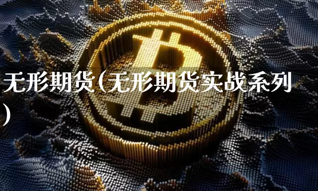 无形期货(无形期货实战系列)_https://www.erdeww.com_期货资讯_第1张