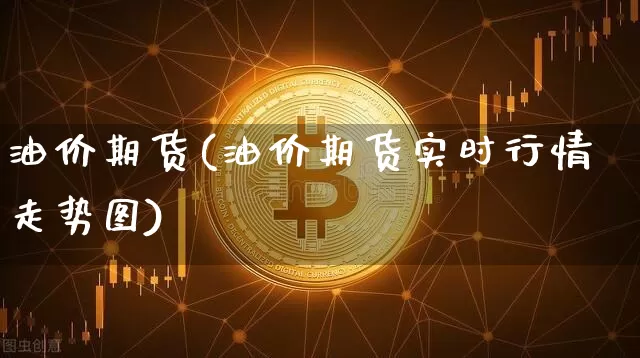 油价期货(油价期货实时行情走势图)_https://www.erdeww.com_期货走势_第1张