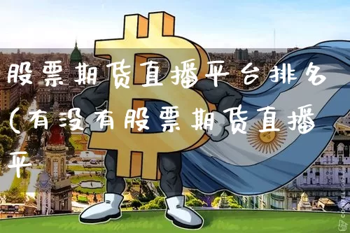 股票期货直播平台排名(有没有股票期货直播平叿_https://www.erdeww.com_期货知识_第1张